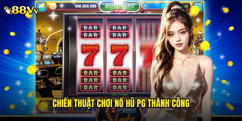 Chiến Thuật Chơi Nổ Hũ PG Thành Công
