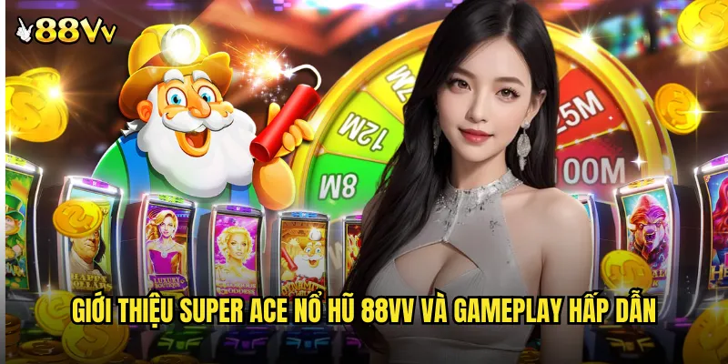 Giới Thiệu Super Ace Nổ Hũ 88VV Và Gameplay Hấp Dẫn