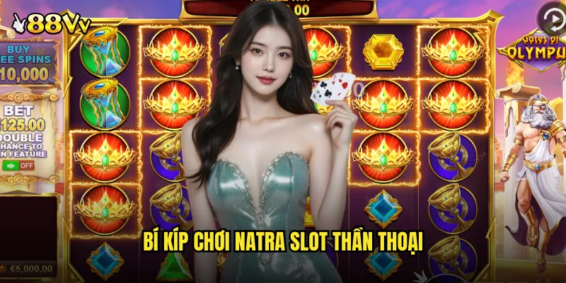 Bí Kíp Chơi Natra Slot Thần Thoại