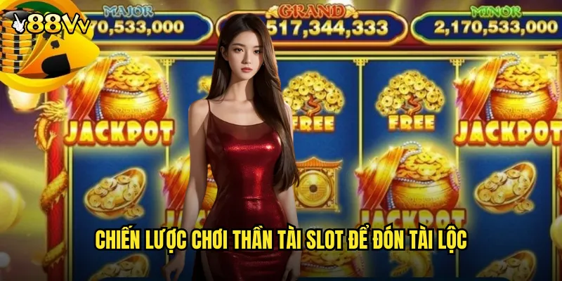 Chiến Lược Chơi Thần Tài Slot Để Đón Tài Lộc